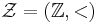 \mathcal{Z}=(\mathbb{Z},<)