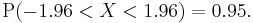  \mathrm{P}(-1.96 < X < 1.96) = 0.95. \,