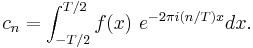 c_n = \int_{-T/2}^{T/2} f(x)\ e^{-2\pi i(n/T) x} dx.\,