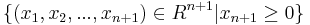 \{(x_1,x_2,...,x_{n%2B1}) \in R^{n%2B1} \vert x_{n%2B1} \geq 0\}