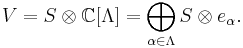 V =S \otimes {\Bbb C}[\Lambda]=\bigoplus_{\alpha \in \Lambda}  S \otimes e_\alpha.