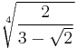 \sqrt[4]{\frac{2}{3-\sqrt{2}}}