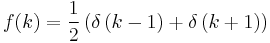 
f(k) = \frac{1}{2} \left(  \delta \left( k - 1 \right) %2B \delta \left( k %2B 1 \right)  \right)
