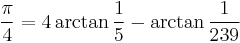 \frac{\pi}{4} = 4 \arctan\frac{1}{5} - \arctan\frac{1}{239}\!