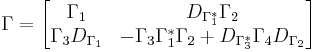 
\Gamma = 
\begin{bmatrix}
\Gamma_1 & D_{\Gamma_1 ^*} \Gamma_2\\
\Gamma_3 D_{\Gamma_1} & - \Gamma_3 \Gamma_1^* \Gamma_2 %2B D_{\Gamma_3 ^*} \Gamma_4 D_{\Gamma_2}
\end{bmatrix}
