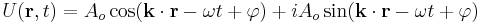 U (\mathbf{r}, t ) = A_o \cos (\mathbf{k} \cdot \mathbf{r} - \omega t %2B \varphi ) %2B i A_o \sin (\mathbf{k} \cdot \mathbf{r} - \omega t %2B \varphi )