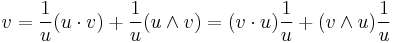   v
=  \frac{1}{ u} ( {u} \cdot  v) %2B \frac{1}{ u} (  {u} \wedge  v )
=  ( {v} \cdot  u) \frac{1}{ u}  %2B (  v \wedge  u ) \frac{1}{ u} 
