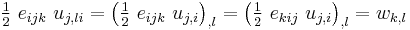 
   \tfrac{1}{2}~e_{ijk}~u_{j,li} = \left(\tfrac{1}{2}~e_{ijk}~u_{j,i}\right)_{,l} = \left(\tfrac{1}{2}~e_{kij}~u_{j,i}\right)_{,l} = w_{k,l}
 