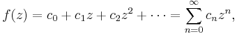 
f(z) = c_0 %2B c_1z %2B c_2z^2 %2B \cdots = \sum_{n=0}^\infty c_nz^n,
