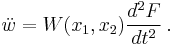 
   \ddot{w} = W(x_1,x_2)\frac{d^2F}{dt^2} \,.
