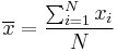 \overline{x} = \frac{\sum_{i=1}^N x_i}{N}