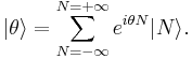 |\theta\rangle =\sum_{N=-\infty}^{N=%2B\infty}e^{i \theta N}|N\rangle.