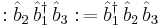 �: \hat{b}_2 \, \hat{b}_1^\dagger \, \hat{b}_3 �: \,= \hat{b}_1^\dagger \,\hat{b}_2 \, \hat{b}_3 