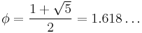
\phi = \frac{1%2B\sqrt{5}}{2}= 1.618\dots
