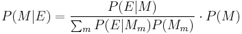 P(M|E) = \frac{P(E|M)}{\sum_m {P(E|M_m) P(M_m)}} \cdot P(M)