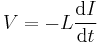  V = - L \frac{\mathrm{d}I}{\mathrm{d} t}  \,\!