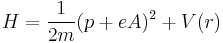 H = {1 \over 2m} (p%2BeA)^2 %2B V(r)