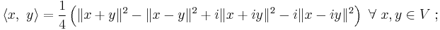 \langle x, \ y \rangle = \frac{1}{4} \left(\|x %2B y \|^2 - \|x-y\|^2 %2Bi\|x%2Biy\|^2 - i\|x-iy\|^2\right) \ \forall\ x,y \in V \�;