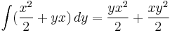 \int (\frac{x^2}{2} %2B yx) \, dy = \frac{yx^2}{2} %2B \frac{xy^2}{2} 