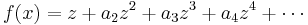 f(x)=z%2Ba_2 z^2 %2B a_3 z^3 %2B a_4z^4 %2B \cdots