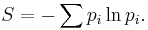  S = - \sum p_i \ln p_i.