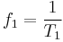 
f_1 = \frac{1}{T_1}
