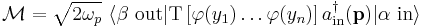 
\mathcal M=\sqrt{2\omega_p}\ 
\langle \beta\ \mathrm{out}|
\mathrm T\left[\varphi(y_1)\ldots\varphi(y_n)\right]
a_{\mathrm{in}}^\dagger(\mathbf p)
|\alpha\ \mathrm{in}\rangle
