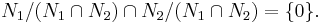 N_1/(N_1\cap N_2)\cap N_2/(N_1\cap N_2)=\{0\}.