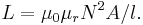 \displaystyle L = \mu_0\mu_rN^2A/l.