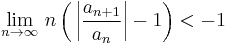 \lim_{n\rightarrow\infty}
\,n\left(\,\left|\frac{a_{n%2B1}}{a_n}\right|-1\right)<-1