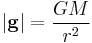 |\mathbf{g}| = \frac{G M}{r^2}