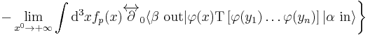 
\left. -\lim_{x^0\rightarrow%2B\infty}
\int \mathrm{d}^3x f_p(x)\overleftrightarrow\part_0
\langle \beta\ \mathrm{out}|
\varphi(x)
\mathrm T\left[\varphi(y_1)\ldots\varphi(y_n)\right]
|\alpha\ \mathrm{in}\rangle
\right\}
