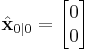 \hat{\textbf{x}}_{0|0} = \begin{bmatrix} 0 \\ 0 \end{bmatrix} 