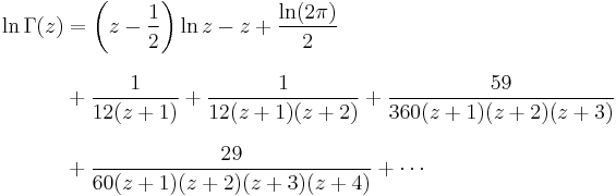 
\begin{align}
\ln \Gamma (z) & = \left( z-\frac12 \right) \ln z -z %2B \frac{\ln (2 \pi)}{2} \\[8pt]
& {} %2B \frac{1}{12(z%2B1)} %2B \frac{1}{12(z%2B1)(z%2B2)} %2B \frac{59}{360(z%2B1)(z%2B2)(z%2B3)} \\[8pt]
& {} %2B \frac{29}{60(z%2B1)(z%2B2)(z%2B3)(z%2B4)} %2B \cdots
\end{align}
