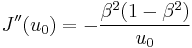 
J^{\prime\prime}(u_{0}) = -\frac{\beta^2 (1 - \beta^2)}{u_{0}}
