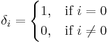 \delta_{i} = \begin{cases}
1, & \mbox{if } i=0  \\
0, & \mbox{if } i \ne 0 \end{cases}