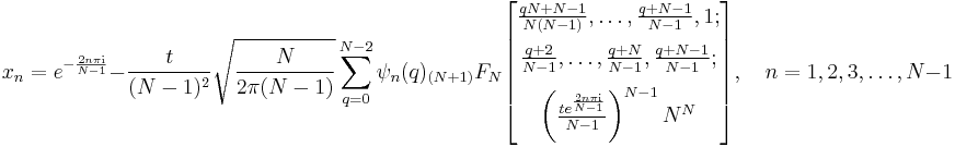 
x_n =  e^{-\frac{2n\pi {\rm{i}}}{N-1}} - \frac{t}{(N-1)^2}\sqrt{\frac{N}{2\pi(N-1)}}\sum^{N-2}_{q=0}\psi_n(q)_{(N%2B1)}F_N
\begin{bmatrix}
\frac{qN%2BN-1}{N(N-1)}, \ldots, \frac{q%2BN-1}{N-1}, 1; \\[8pt]

\frac{q%2B2}{N-1},  \ldots, \frac{q%2BN}{N-1}, \frac{q%2BN-1}{N-1}; \\[8pt]

\left(\frac{te^{\frac{2n\pi {\rm{i}}}{N-1}} }{N-1}\right)^{N-1}N^N
\end{bmatrix},\quad n=1,2, 3, \dots , N-1