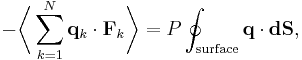 
-\biggl\langle\sum_{k=1}^{N} \mathbf{q}_{k} \cdot \mathbf{F}_{k}\biggr\rangle = P \oint_{\mathrm{surface}} \mathbf{q} \cdot \mathbf{dS},
