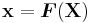 \mathbf{x} = \boldsymbol{F}(\mathbf{X})