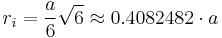 r_i = \frac{a}{6} \sqrt{6}  \approx 0.4082482\cdot a 