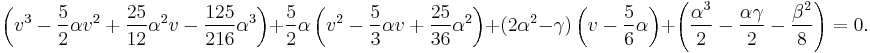  \left( v^3 - {5 \over 2} \alpha v^2 %2B {25 \over 12} \alpha^2 v - {125 \over 216} \alpha^3 \right) %2B {5 \over 2} \alpha \left( v^2 - {5 \over 3} \alpha v %2B {25 \over 36} \alpha^2 \right) %2B (2 \alpha^2 - \gamma) \left( v - {5 \over 6} \alpha \right) %2B \left( {\alpha^3 \over 2} - {\alpha \gamma \over 2} - {\beta^2 \over 8} \right) = 0. 