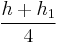  \frac{h%2Bh_{1}}{4}