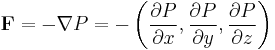  \mathbf{F} = -\nabla P = - \left(
\frac{\partial P}{\partial x},
\frac{\partial P}{\partial y},
\frac{\partial P}{\partial z}
\right) 