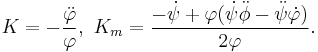  K = -{\ddot{\varphi}\over \varphi},\,\, K_m = {-\dot{\psi} %2B\varphi(\dot{\psi}\ddot{\phi} -\ddot{\psi}\dot{\varphi})\over 2 \varphi}. 