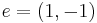 e = (1, -1)