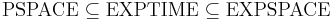 \mbox{PSPACE} \subseteq \mbox{EXPTIME} \subseteq \mbox{EXPSPACE}