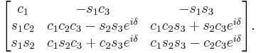 \begin{bmatrix} c_1 & -s_1 c_3 & -s_1 s_3 \\
 s_1 c_2 & c_1 c_2 c_3 - s_2 s_3 e^{i\delta} &  c_1 c_2 s_3 %2B s_2 c_3 e^{i\delta}\\
 s_1 s_2 & c_1 s_2 c_3 %2B c_2 s_3 e^{i\delta} &  c_1 s_2 s_3 - c_2 c_3 e^{i\delta} \end{bmatrix}. 