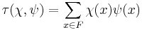 \tau(\chi,\psi)=\sum_{x\in F}\chi(x)\psi(x)