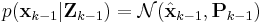  p(\textbf{x}_{k-1}|\textbf{Z}_{k-1}) = \mathcal{N}(\hat{\textbf{x}}_{k-1},\textbf{P}_{k-1} )