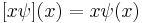  [x \psi](x) = x \psi(x) \quad 